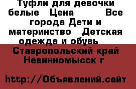 Туфли для девочки белые › Цена ­ 300 - Все города Дети и материнство » Детская одежда и обувь   . Ставропольский край,Невинномысск г.